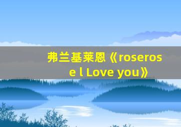 弗兰基莱恩《roserose l Love you》